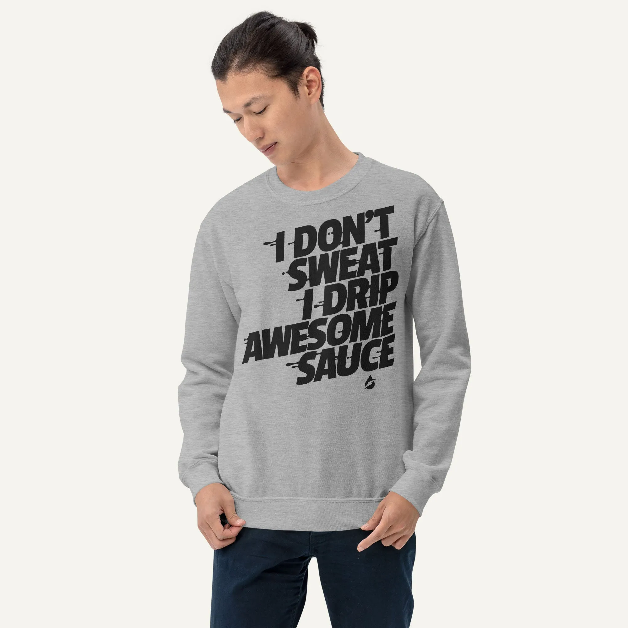 I Don't Sweat I Drip Awesome Sauce Sweatshirt