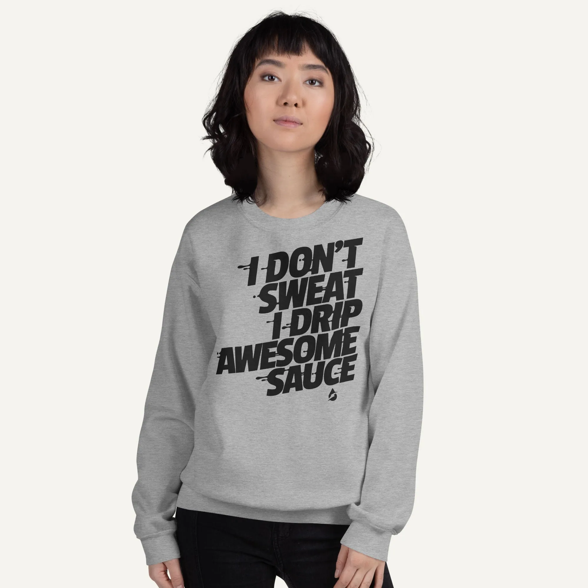 I Don't Sweat I Drip Awesome Sauce Sweatshirt